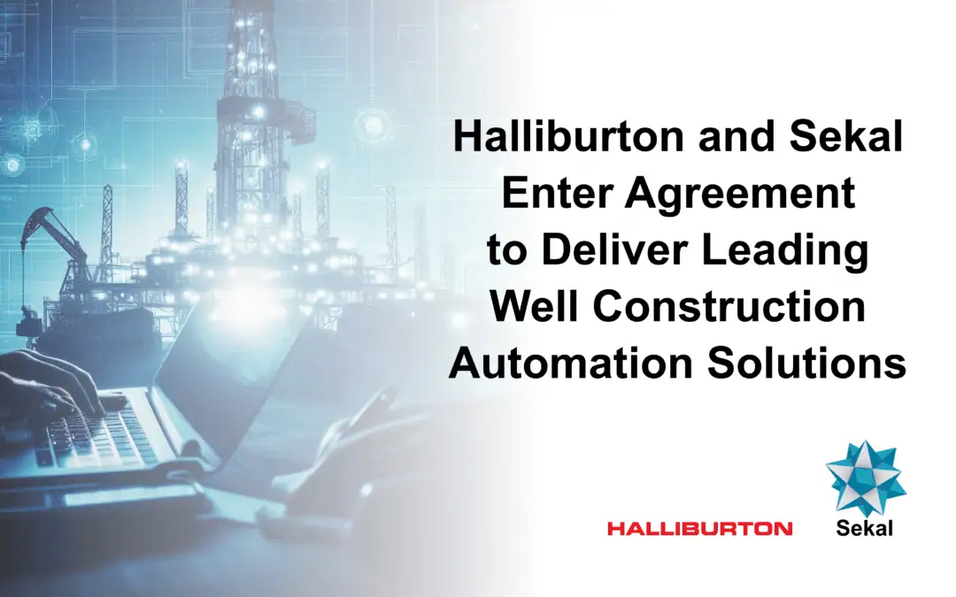 HALLIBURTON AND SEKAL ENTER AGREEMENT TO DELIVER LEADING WELL CONSTRUCTION AUTOMATION SOLUTIONS